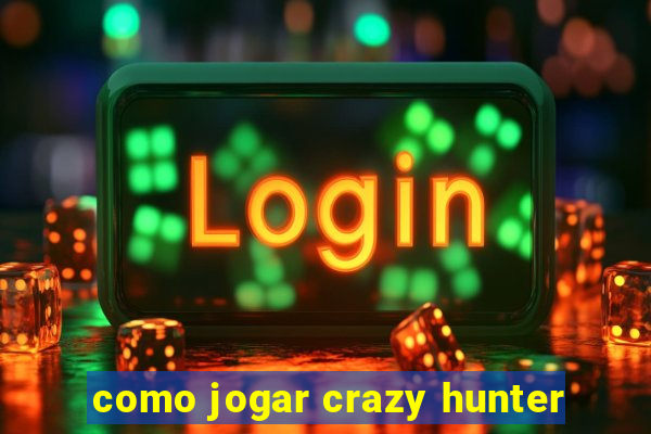 como jogar crazy hunter